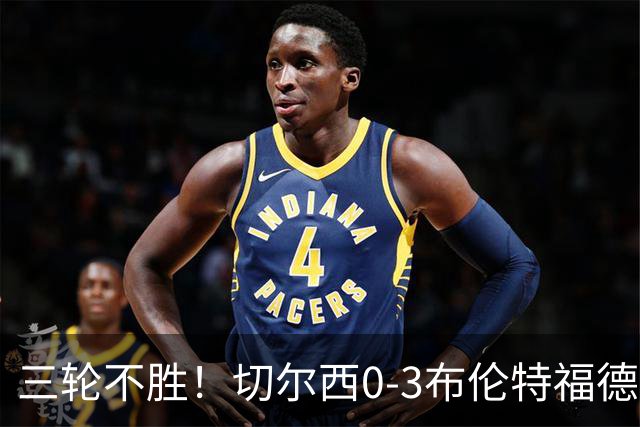 三轮不胜！切尔西0-3布伦特福德先赛掉第七 蓝军连续21场联赛丢球