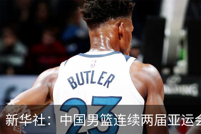 新华社：中国男篮连续两届亚运会止步半决赛，不是用“偶然”可以解释的